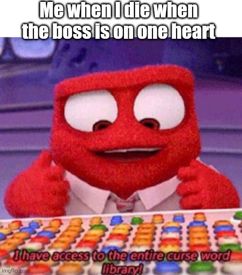 *rage face intensifies* | Me when I die when the boss is on one heart | image tagged in i have access to the entire curse world library | made w/ Imgflip meme maker