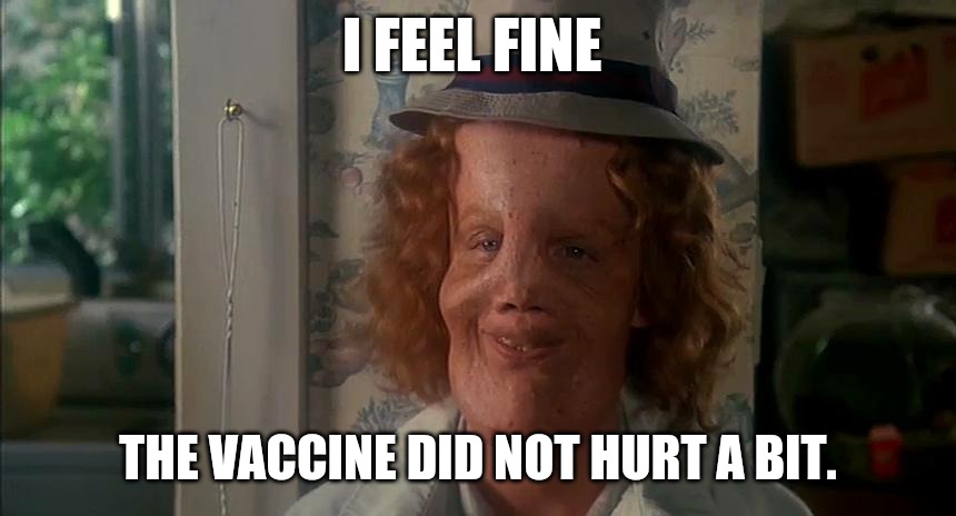 The Face Diaper | I FEEL FINE; THE VACCINE DID NOT HURT A BIT. | image tagged in memes,covaids 1984,convid,plandemic,scamdemic,vaccine | made w/ Imgflip meme maker