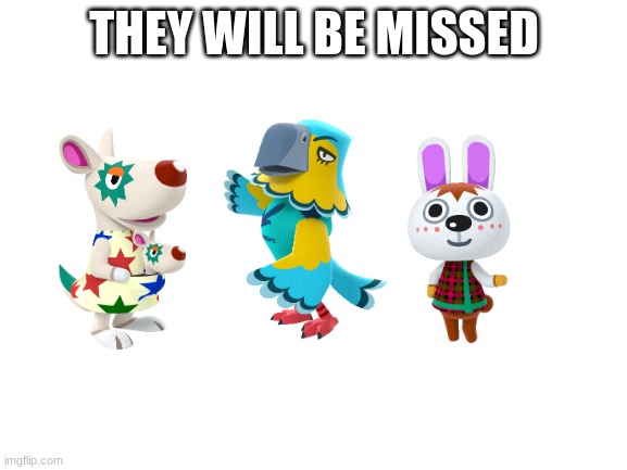 A tribute to my villagers in  AC New Leaf who moved out | THEY WILL BE MISSED | image tagged in blank white template,animal crossing | made w/ Imgflip meme maker