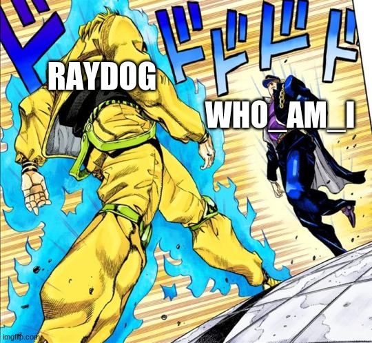 this isn't gonna end good | WHO_AM_I; RAYDOG | image tagged in jojo's walk,raydog,who_am_i | made w/ Imgflip meme maker