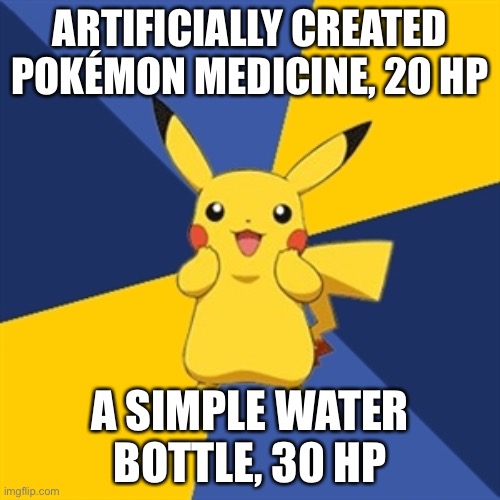 What’s the deal with this? #Pokemon (I have seen multiple memes of this, but not with this format) (I don’t think the others com | ARTIFICIALLY CREATED POKÉMON MEDICINE, 20 HP; A SIMPLE WATER BOTTLE, 30 HP | image tagged in pokemon logic | made w/ Imgflip meme maker