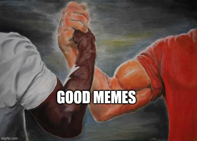 Arm wrestling meme template | GOOD MEMES | image tagged in arm wrestling meme template | made w/ Imgflip meme maker