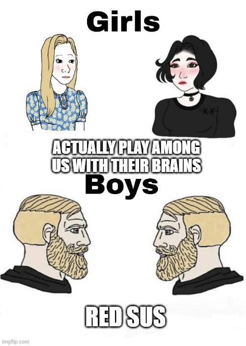 Girls vs Boys | ACTUALLY PLAY AMONG US WITH THEIR BRAINS; RED SUS | image tagged in girls vs boys,among us,girls,boys,among us girls | made w/ Imgflip meme maker