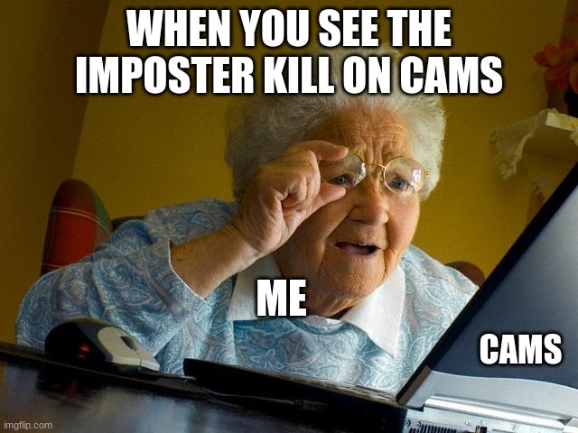 Grandma Finds The Internet Meme | WHEN YOU SEE THE IMPOSTER KILL ON CAMS ME CAMS | image tagged in memes,grandma finds the internet | made w/ Imgflip meme maker