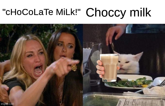 choccy milk | "cHoCoLaTe MiLk!"; Choccy milk | image tagged in memes,woman yelling at cat | made w/ Imgflip meme maker