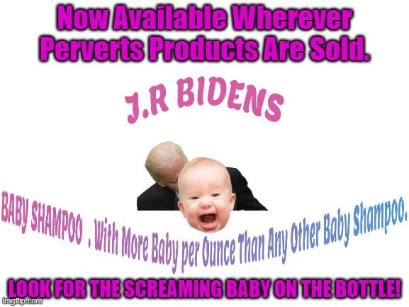 Beware Excess Or Even Any Usage As It Contains Trunalimunumaprzure! | Now Available Wherever Perverts Products Are Sold. LOOK FOR THE SCREAMING BABY ON THE BOTTLE! | image tagged in jr bidens baby shampoo,more babies per ounce,pervert,sniff sniff,pedo joe | made w/ Imgflip meme maker