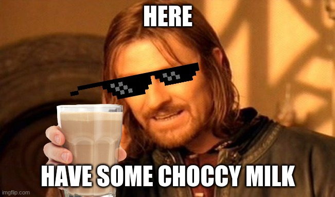 go on take it | HERE; HAVE SOME CHOCCY MILK | image tagged in memes,one does not simply | made w/ Imgflip meme maker
