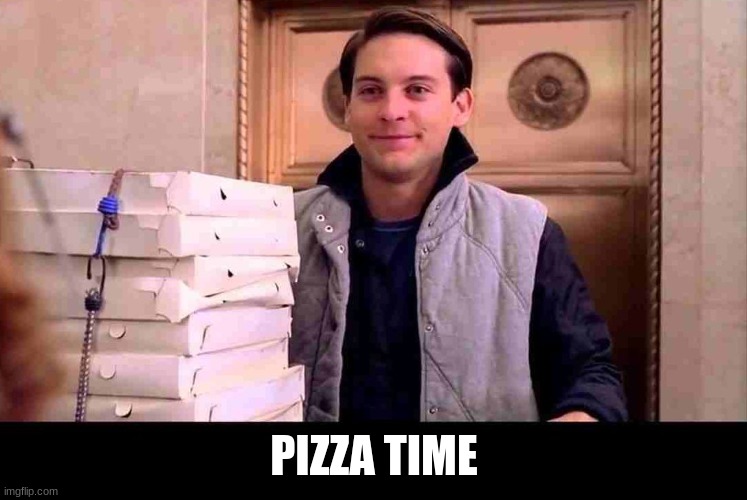 HAPPY NATIONAL PIZZA DAY!!! | PIZZA TIME | image tagged in pizza time,pizza,tobey maguire,spiderman | made w/ Imgflip meme maker