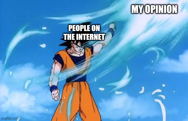 No one cares for my opinion | MY OPINION; PEOPLE ON THE INTERNET | image tagged in dragon ball z deflect | made w/ Imgflip meme maker