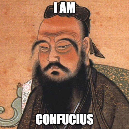 I am Confucius | I AM; CONFUCIUS | image tagged in confucius,stupid,confused | made w/ Imgflip meme maker