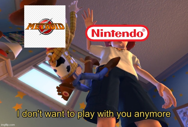 :( | image tagged in i don't want to play with you anymore,nintendo,metroid | made w/ Imgflip meme maker