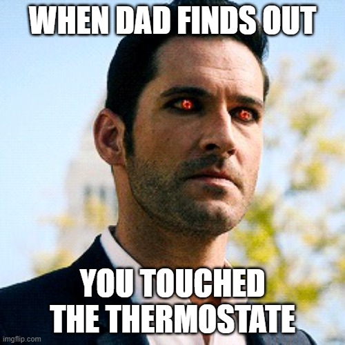 Welp im dead | WHEN DAD FINDS OUT; YOU TOUCHED THE THERMOSTATE | image tagged in red eyed lucifer | made w/ Imgflip meme maker