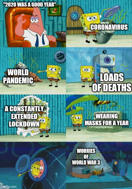 2020 WAS NOT GOOD | "2020 WAS A GOOD YEAR"; CORONAVIRUS; WORLD PANDEMIC; LOADS OF DEATHS; A CONSTANTLY EXTENDED LOCKDOWN; WEARING MASKS FOR A YEAR; WORRIES OF WORLD WAR 3 | image tagged in spongebob diapers meme | made w/ Imgflip meme maker