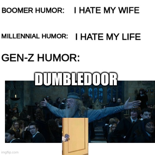 Boomer humor Millennial humor Gen-Z humor | DUMBLEDOOR | image tagged in boomer humor millennial humor gen-z humor | made w/ Imgflip meme maker