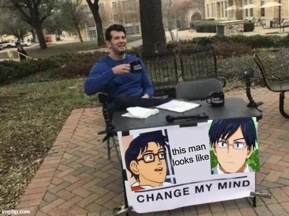 Change My Mind | this man looks like | image tagged in memes,change my mind | made w/ Imgflip meme maker