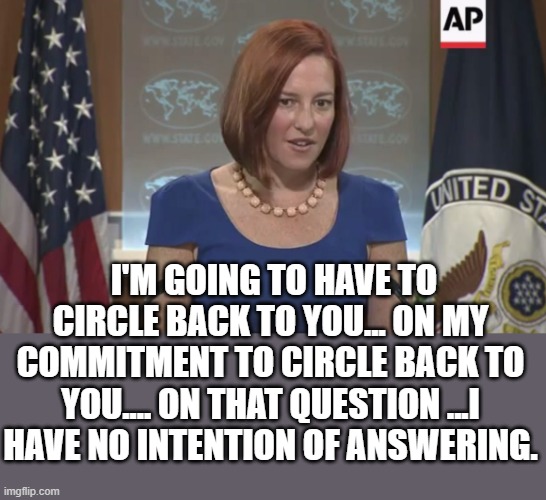 yep | I'M GOING TO HAVE TO CIRCLE BACK TO YOU... ON MY COMMITMENT TO CIRCLE BACK TO YOU.... ON THAT QUESTION ...I HAVE NO INTENTION OF ANSWERING. | image tagged in bagdad jen,democrats,communism | made w/ Imgflip meme maker