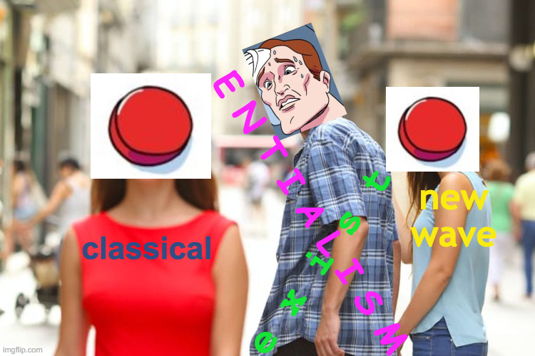 Old-Fashioned Problems | new wave; E N T I A L I S M; classical; e x i s t | image tagged in memes,distracted boyfriend,classic,existentialism,things that don't exist,thats just something x say | made w/ Imgflip meme maker