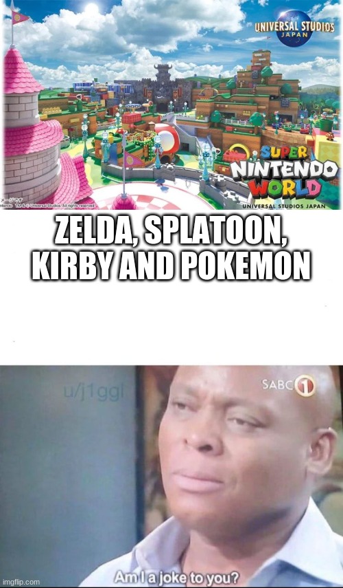 they should have named it super mario world | ZELDA, SPLATOON, KIRBY AND POKEMON | image tagged in am i a joke to you | made w/ Imgflip meme maker