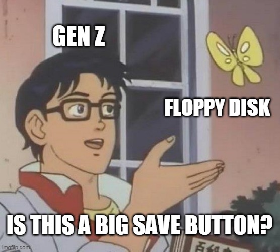 Is This A Pigeon | GEN Z; FLOPPY DISK; IS THIS A BIG SAVE BUTTON? | image tagged in memes,is this a pigeon | made w/ Imgflip meme maker