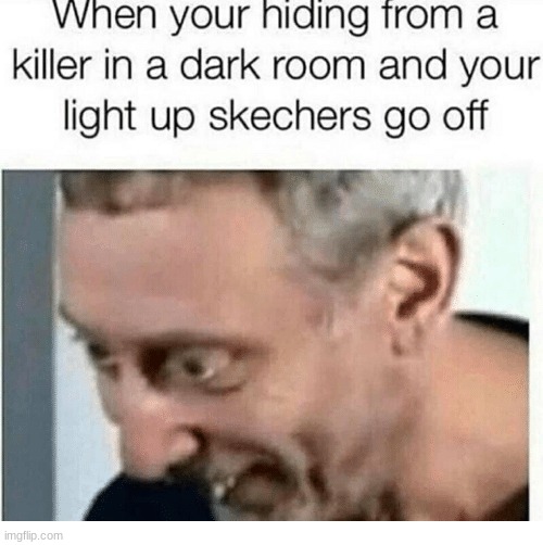 Light up Sketchers | image tagged in light up sketchers,killer | made w/ Imgflip meme maker