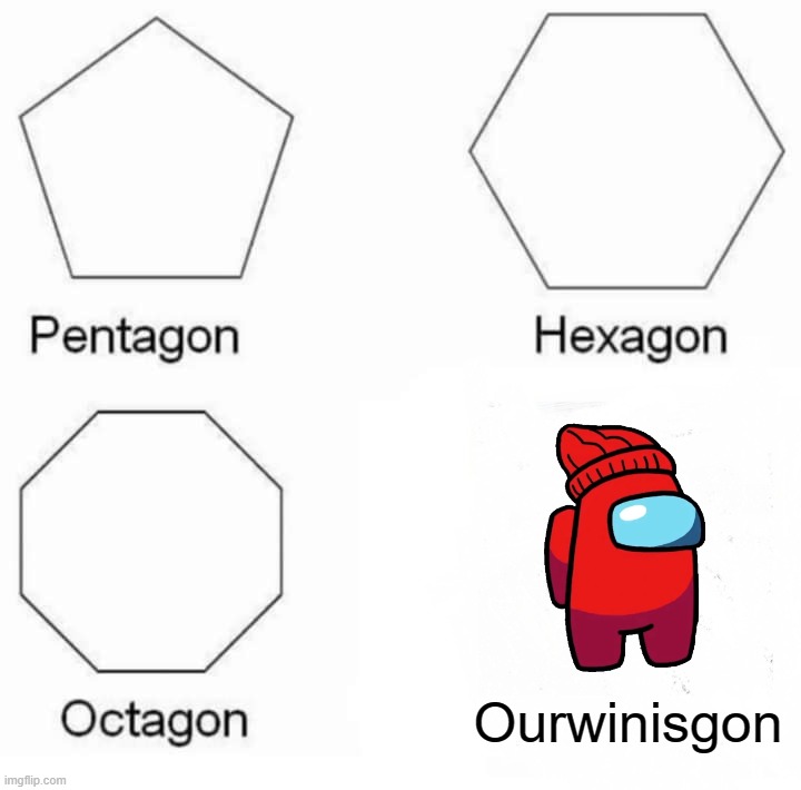 Pentagon Hexagon Octagon Meme | Ourwinisgon | image tagged in memes,pentagon hexagon octagon | made w/ Imgflip meme maker