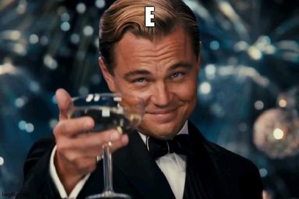 Just e | E | image tagged in memes,leonardo dicaprio cheers,e | made w/ Imgflip meme maker
