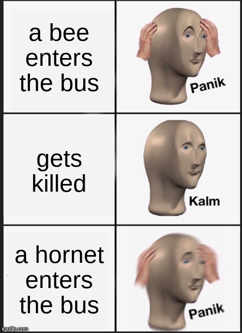 Panik Kalm Panik Meme | a bee enters the bus gets killed a hornet enters the bus | image tagged in memes,panik kalm panik | made w/ Imgflip meme maker