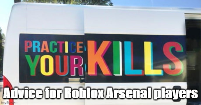 roblox arsenal |  Advice for Roblox Arsenal players | image tagged in roblox meme,roblox | made w/ Imgflip meme maker
