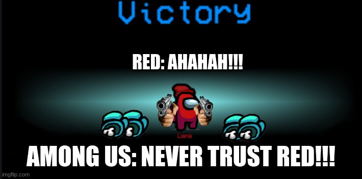 among us win | RED: AHAHAH!!! AMONG US: NEVER TRUST RED!!! | image tagged in among us win | made w/ Imgflip meme maker