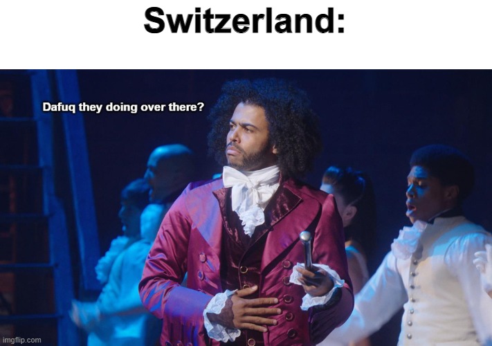 Jefferson Dafuq they doing over there? | Switzerland: | image tagged in jefferson dafuq they doing over there | made w/ Imgflip meme maker
