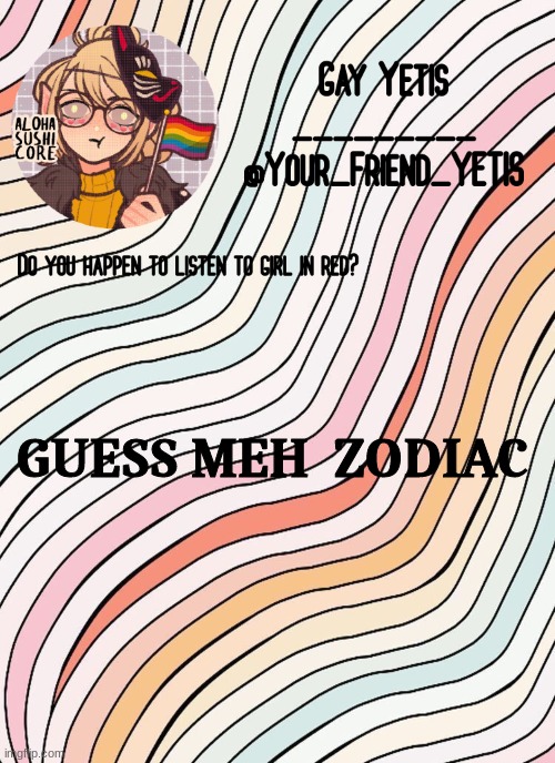 ya | GUESS MEH  ZODIAC | image tagged in gay yetis | made w/ Imgflip meme maker