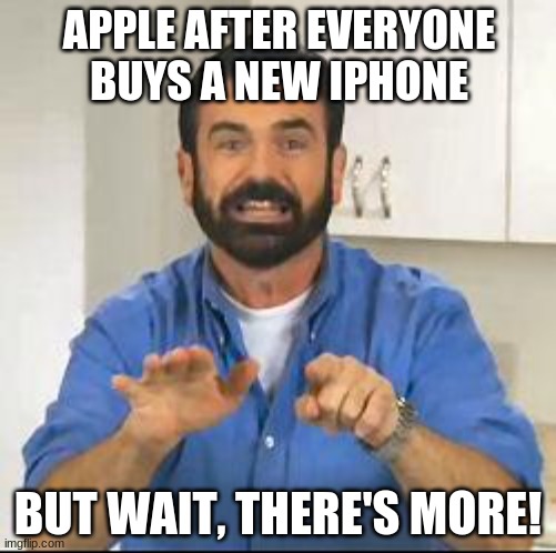 but wait there's more | APPLE AFTER EVERYONE BUYS A NEW IPHONE; BUT WAIT, THERE'S MORE! | image tagged in but wait there's more | made w/ Imgflip meme maker