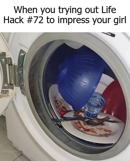 When you trying out Life Hack #72 to impress your girl | image tagged in tumble dry | made w/ Imgflip meme maker