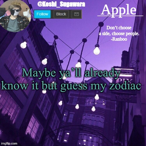 .-. | Maybe ya’ll already know it but guess my zodiac | image tagged in temp made by le_potato | made w/ Imgflip meme maker
