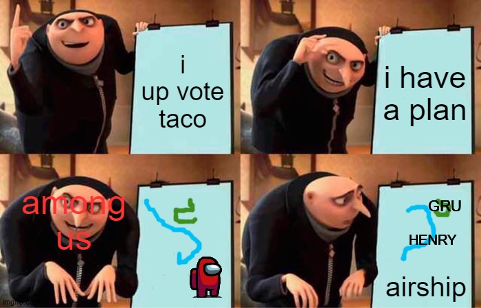 henry in kitchen | i up vote taco; i have a plan; among us; GRU; HENRY; airship | image tagged in memes,gru's plan | made w/ Imgflip meme maker