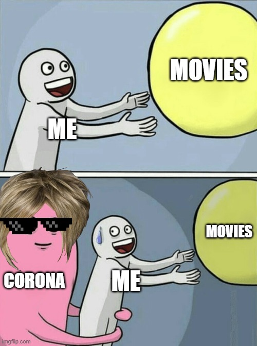 Running Away Balloon | MOVIES; ME; MOVIES; CORONA; ME | image tagged in memes,running away balloon | made w/ Imgflip meme maker