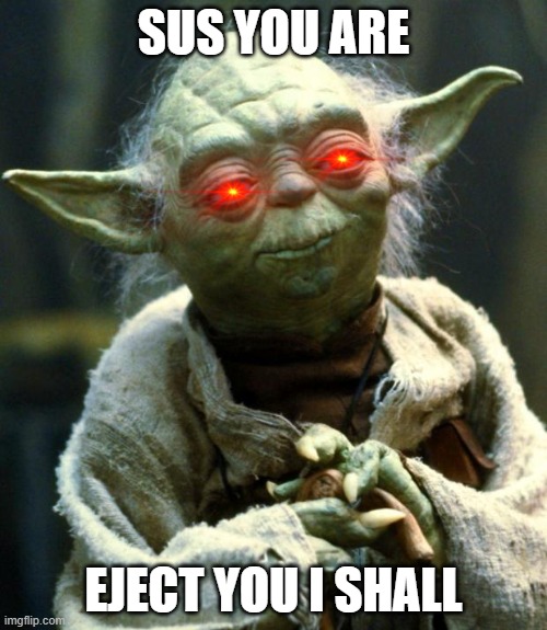 Kinda Sus | SUS YOU ARE; EJECT YOU I SHALL | image tagged in memes,star wars yoda | made w/ Imgflip meme maker