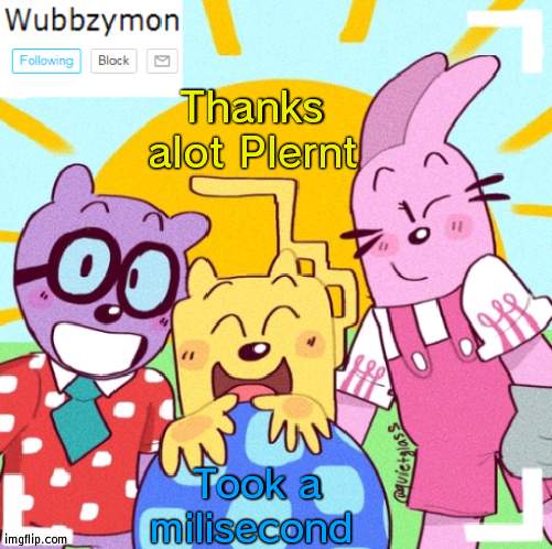 You damaged my head for Wubbzy in many ways | Thanks alot Plernt; Took a milisecond | image tagged in wubbzymon's announcement new,wubbzy | made w/ Imgflip meme maker
