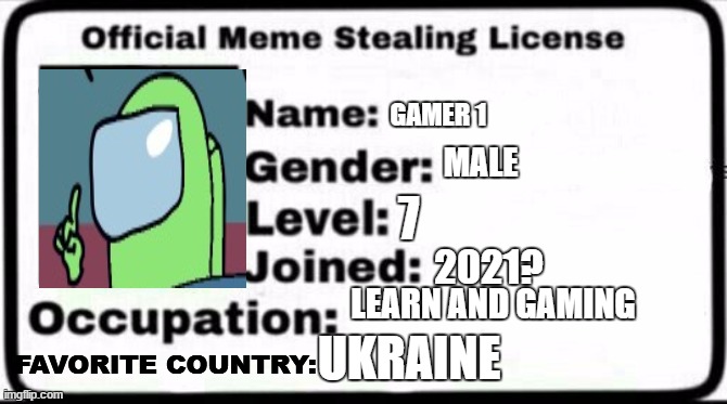 my game license |  GAMER 1; MALE; 7; 2021? LEARN AND GAMING; FAVORITE COUNTRY:; UKRAINE | image tagged in meme stealing license,video games | made w/ Imgflip meme maker