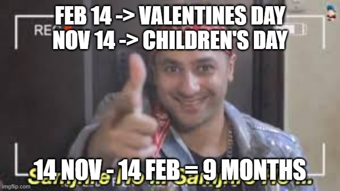 idk if its NSFW so just in case | FEB 14 -> VALENTINES DAY
NOV 14 -> CHILDREN'S DAY; 14 NOV - 14 FEB = 9 MONTHS | image tagged in samjhre ho | made w/ Imgflip meme maker