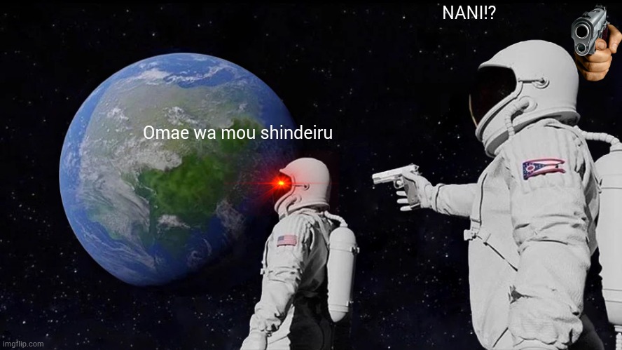 Always Has Been Meme | NANI!? Omae wa mou shindeiru | image tagged in memes,always has been | made w/ Imgflip meme maker