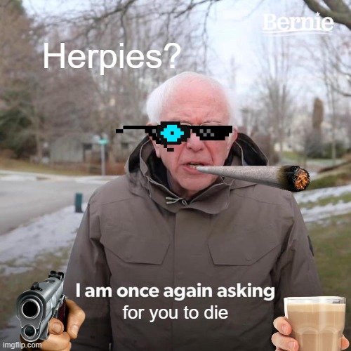 phphphphph | Herpies? for you to die | image tagged in memes,bernie i am once again asking for your support | made w/ Imgflip meme maker