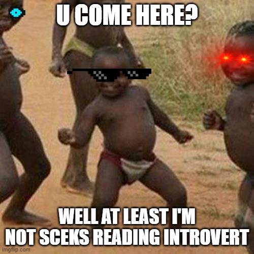 ------> | U COME HERE? WELL AT LEAST I'M NOT SCEKS READING INTROVERT | image tagged in memes,third world success kid | made w/ Imgflip meme maker