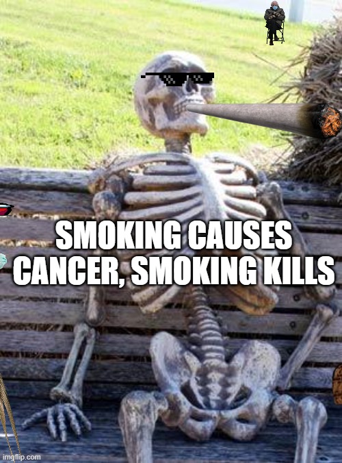 Waiting Skeleton Meme | SMOKING CAUSES CANCER, SMOKING KILLS | image tagged in memes,waiting skeleton | made w/ Imgflip meme maker