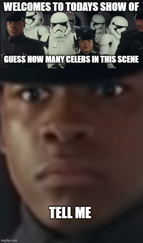 no i am not making one everyday- | WELCOMES TO TODAYS SHOW OF; GUESS HOW MANY CELEBS IN THIS SCENE; TELL ME | made w/ Imgflip meme maker
