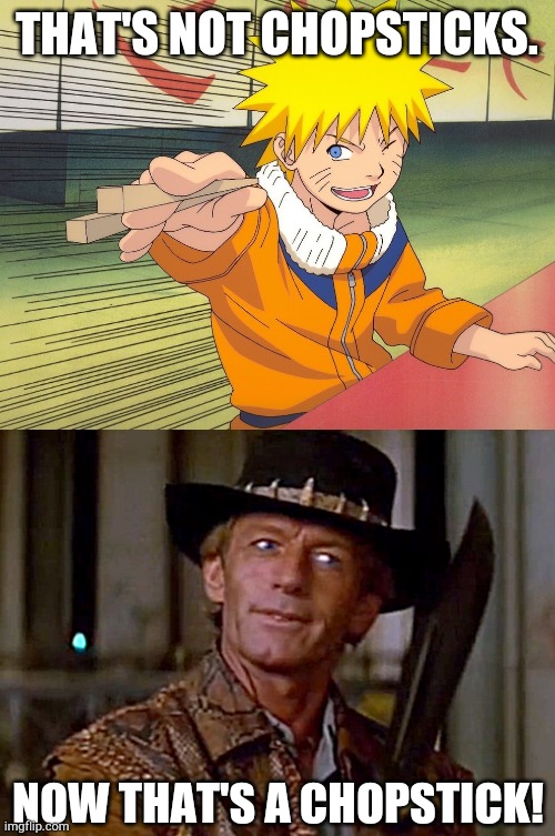 THAT'S NOT CHOPSTICKS. NOW THAT'S A CHOPSTICK! | image tagged in naruto chopsticks,crocodile dundee knife | made w/ Imgflip meme maker