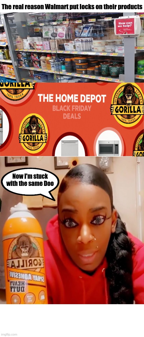 All stores to lock up Gorilla Glue after sticky situation. | The real reason Walmart put locks on their products; Now I'm stuck with the same Doo | image tagged in tessica brown,gorilla glue girl,gorilla glue,hilarious memes,funny memes,morons | made w/ Imgflip meme maker