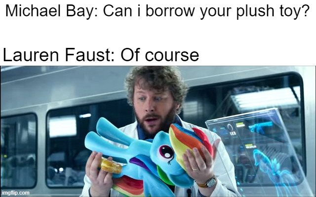 Behind the Scene in Age of Extinction while Michael Bay and Lauren has a favor... | Michael Bay: Can i borrow your plush toy? Lauren Faust: Of course | image tagged in rainbow dash transformers | made w/ Imgflip meme maker