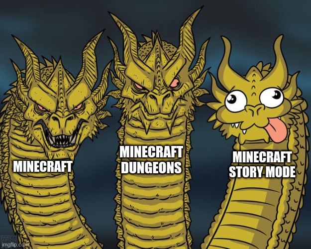 Minecraft Story mode is bad | MINECRAFT DUNGEONS; MINECRAFT STORY MODE; MINECRAFT | image tagged in three-headed dragon | made w/ Imgflip meme maker