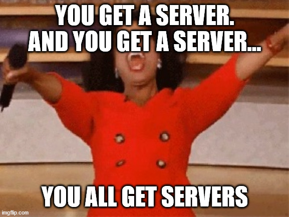 Opera | YOU GET A SERVER. AND YOU GET A SERVER... YOU ALL GET SERVERS | image tagged in opera | made w/ Imgflip meme maker